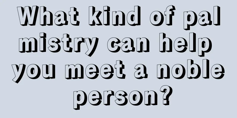 What kind of palmistry can help you meet a noble person?