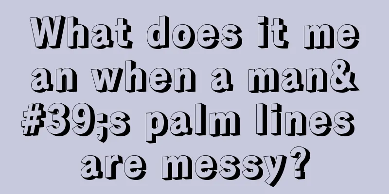 What does it mean when a man's palm lines are messy?