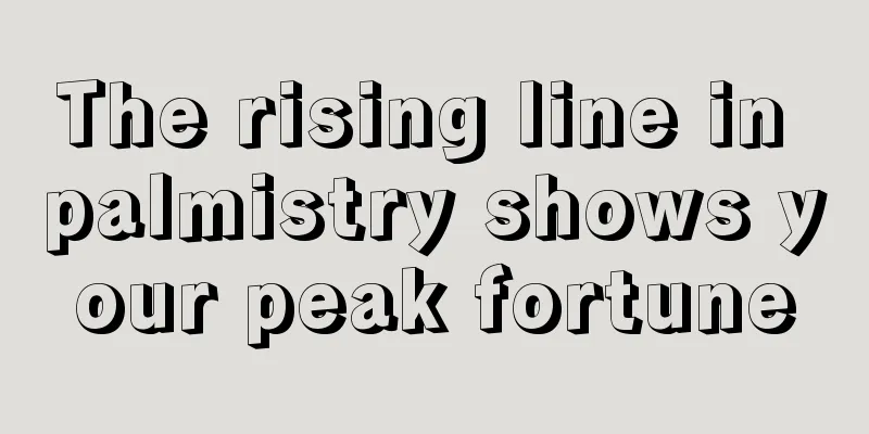 The rising line in palmistry shows your peak fortune