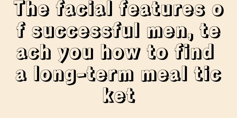 The facial features of successful men, teach you how to find a long-term meal ticket