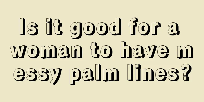 Is it good for a woman to have messy palm lines?