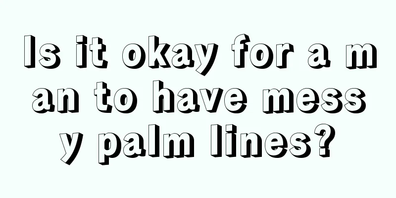 Is it okay for a man to have messy palm lines?