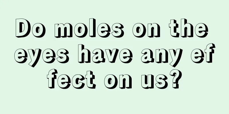 Do moles on the eyes have any effect on us?