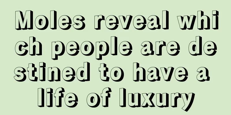 Moles reveal which people are destined to have a life of luxury