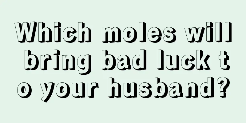 Which moles will bring bad luck to your husband?