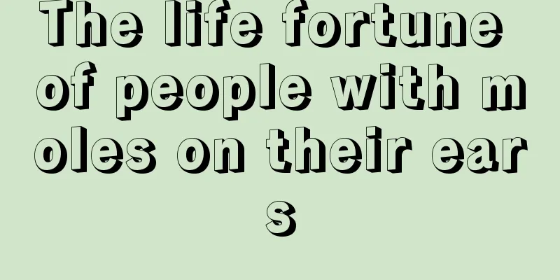 The life fortune of people with moles on their ears