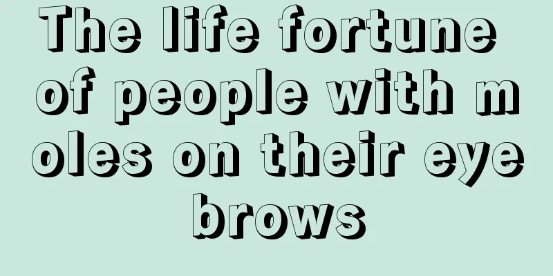 The life fortune of people with moles on their eyebrows