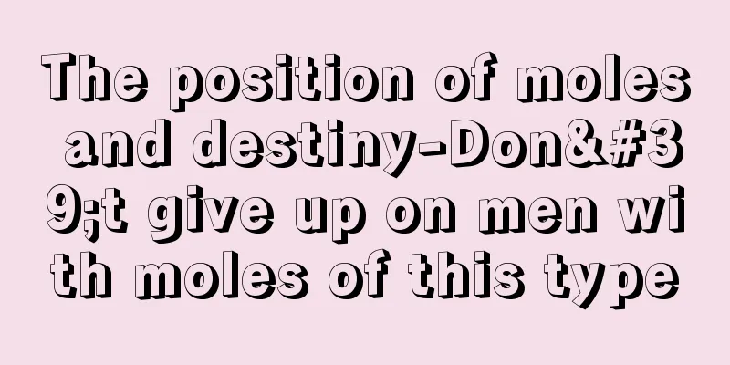 The position of moles and destiny-Don't give up on men with moles of this type