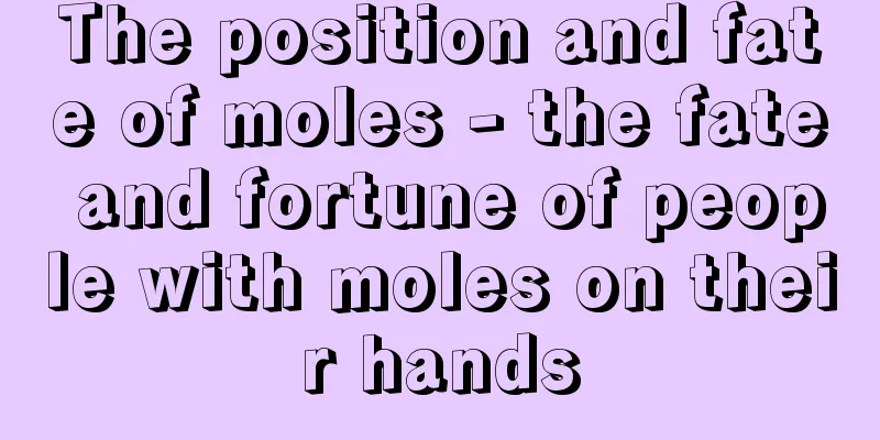 The position and fate of moles - the fate and fortune of people with moles on their hands