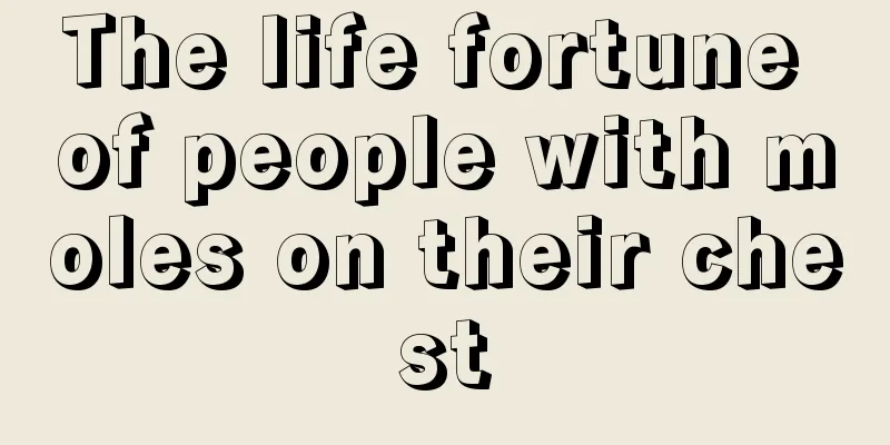 The life fortune of people with moles on their chest