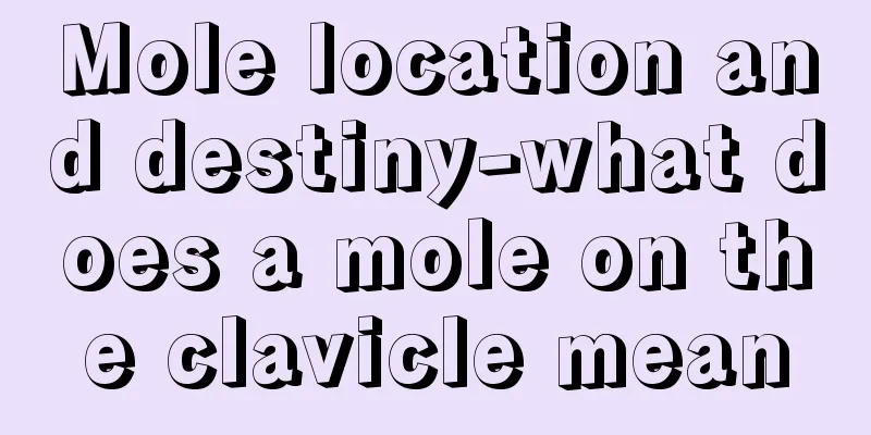 Mole location and destiny-what does a mole on the clavicle mean