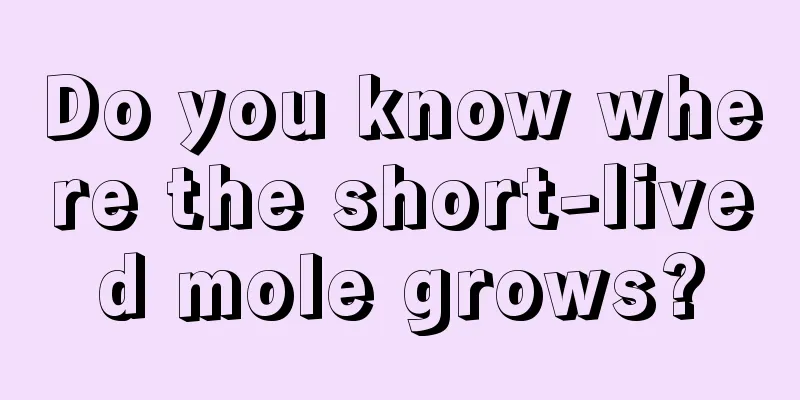 Do you know where the short-lived mole grows?