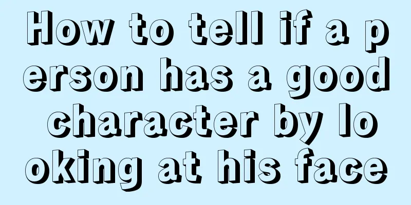 How to tell if a person has a good character by looking at his face