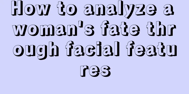 How to analyze a woman's fate through facial features
