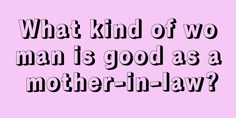 What kind of woman is good as a mother-in-law?