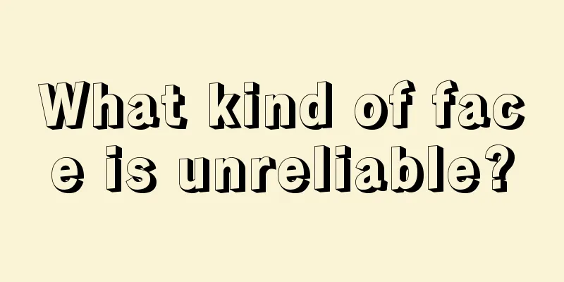 What kind of face is unreliable?