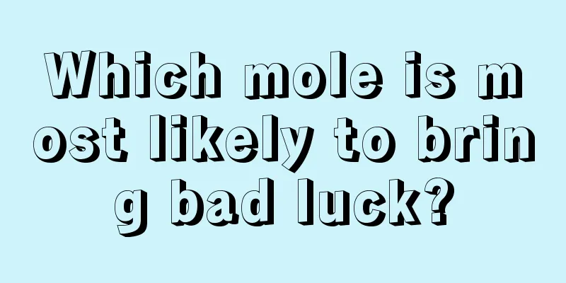 Which mole is most likely to bring bad luck?