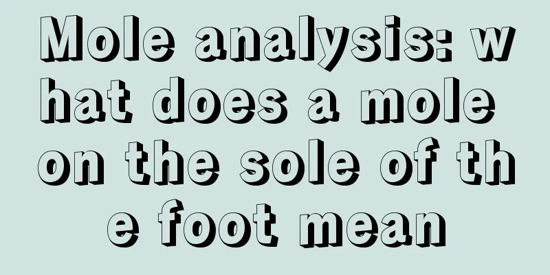 Mole analysis: what does a mole on the sole of the foot mean