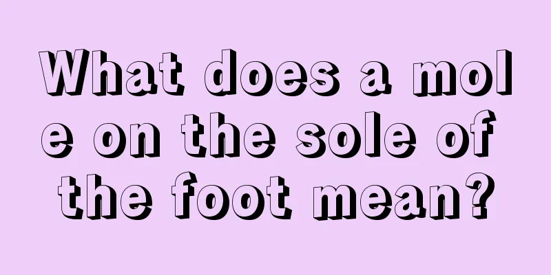 What does a mole on the sole of the foot mean?