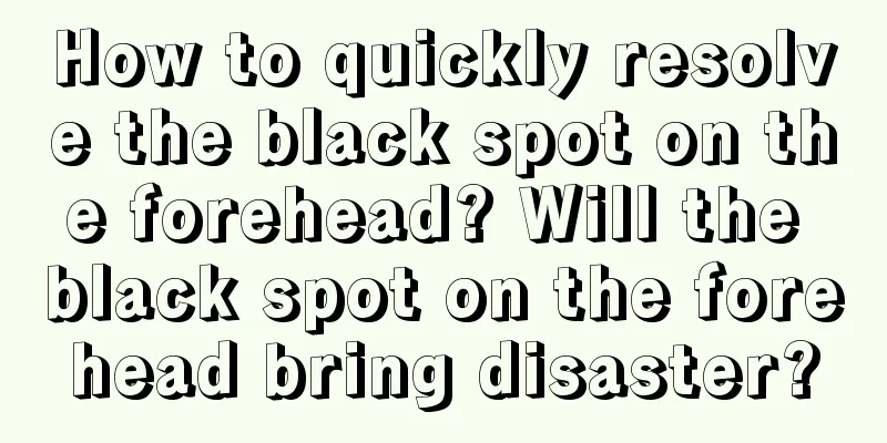 How to quickly resolve the black spot on the forehead? Will the black spot on the forehead bring disaster?