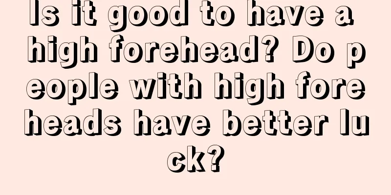 Is it good to have a high forehead? Do people with high foreheads have better luck?
