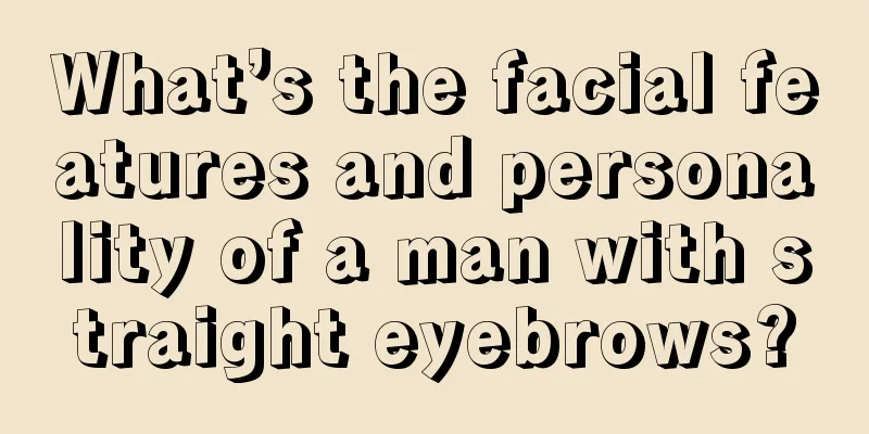 What’s the facial features and personality of a man with straight eyebrows?