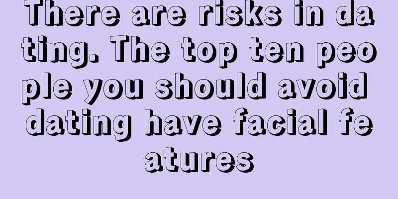 There are risks in dating. The top ten people you should avoid dating have facial features
