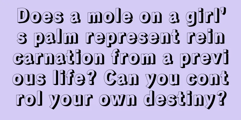 Does a mole on a girl’s palm represent reincarnation from a previous life? Can you control your own destiny?