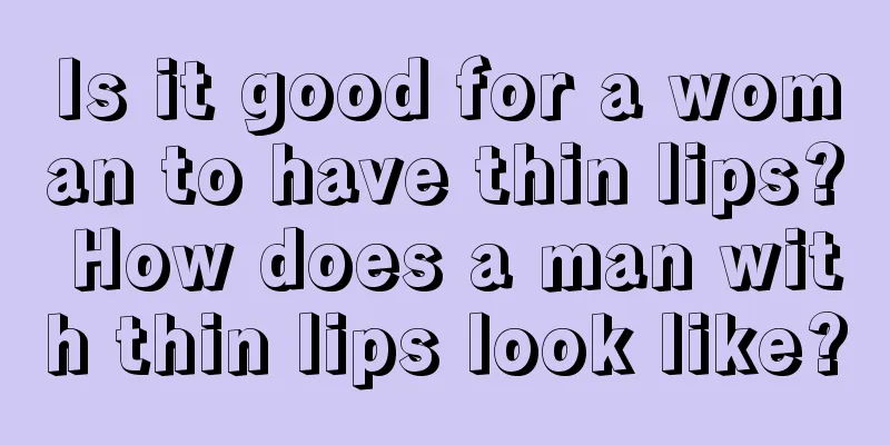 Is it good for a woman to have thin lips? How does a man with thin lips look like?
