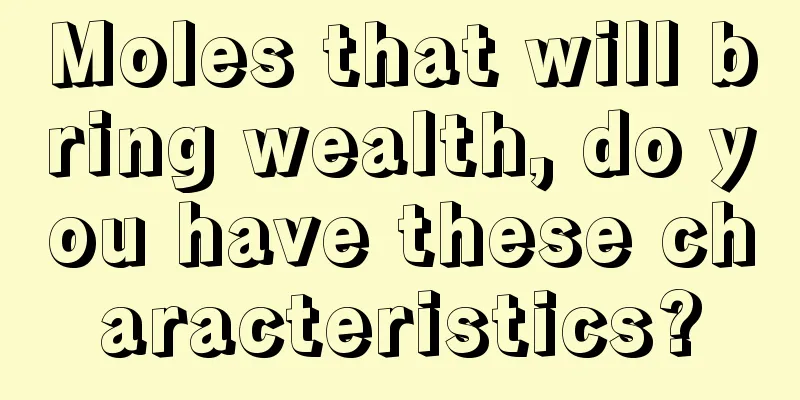 Moles that will bring wealth, do you have these characteristics?