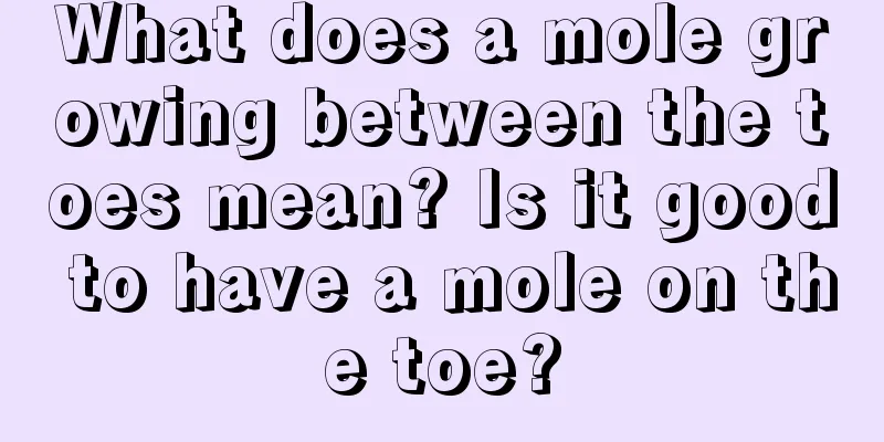 What does a mole growing between the toes mean? Is it good to have a mole on the toe?
