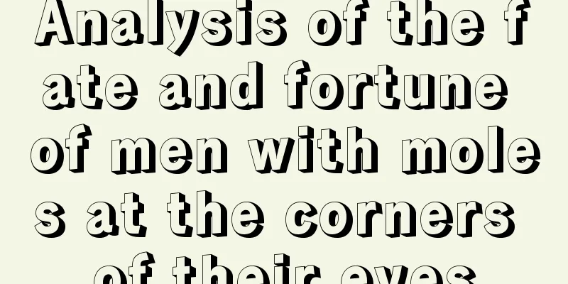 Analysis of the fate and fortune of men with moles at the corners of their eyes
