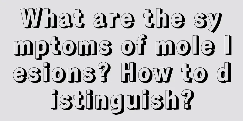 What are the symptoms of mole lesions? How to distinguish?