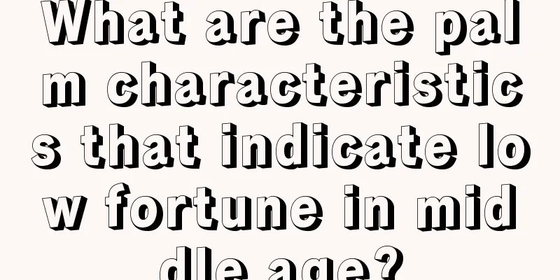 What are the palm characteristics that indicate low fortune in middle age?