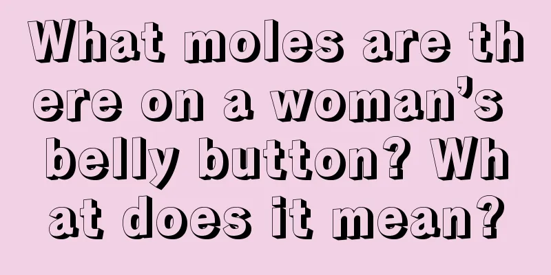 What moles are there on a woman’s belly button? What does it mean?