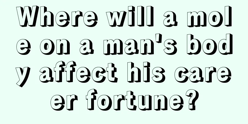 Where will a mole on a man's body affect his career fortune?