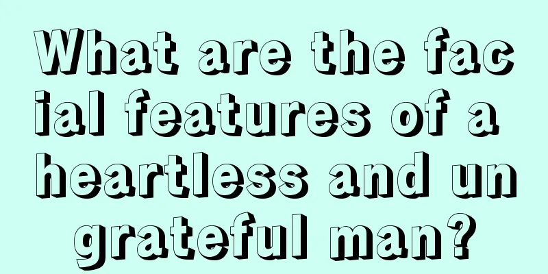 What are the facial features of a heartless and ungrateful man?