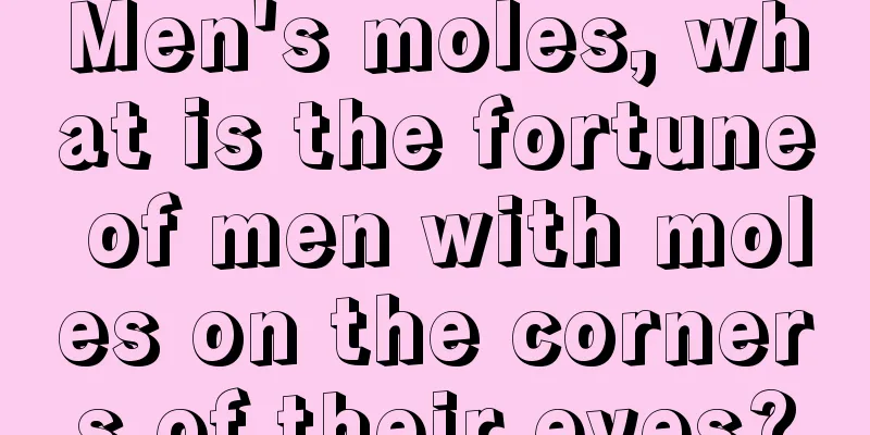 Men's moles, what is the fortune of men with moles on the corners of their eyes?