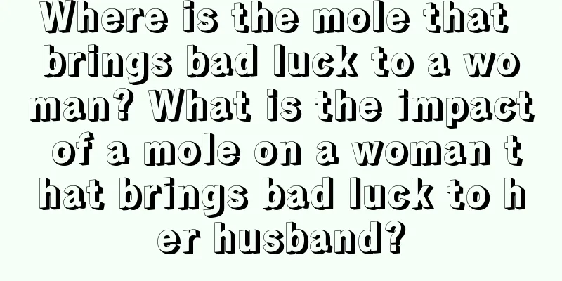 Where is the mole that brings bad luck to a woman? What is the impact of a mole on a woman that brings bad luck to her husband?