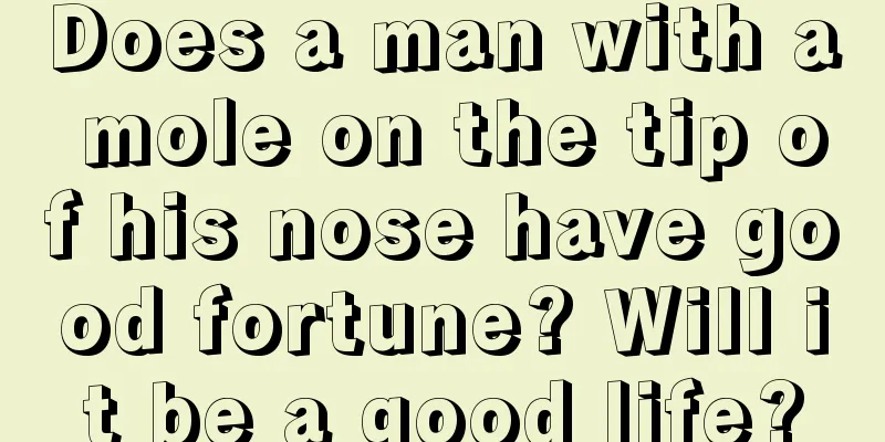 Does a man with a mole on the tip of his nose have good fortune? Will it be a good life?