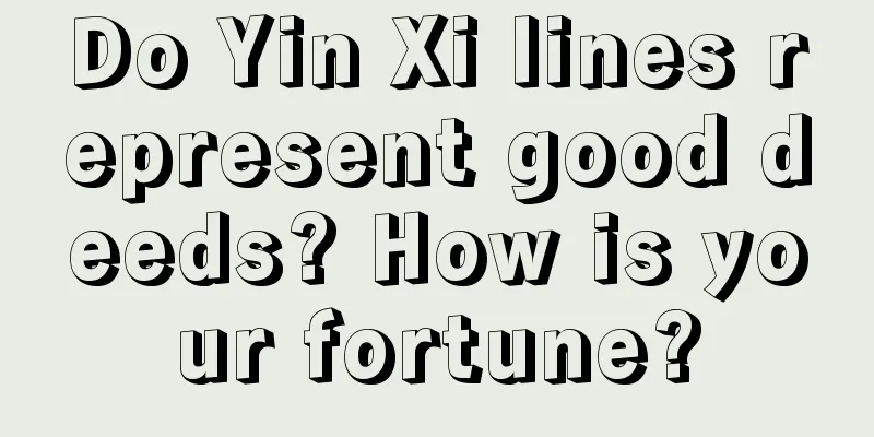 Do Yin Xi lines represent good deeds? How is your fortune?