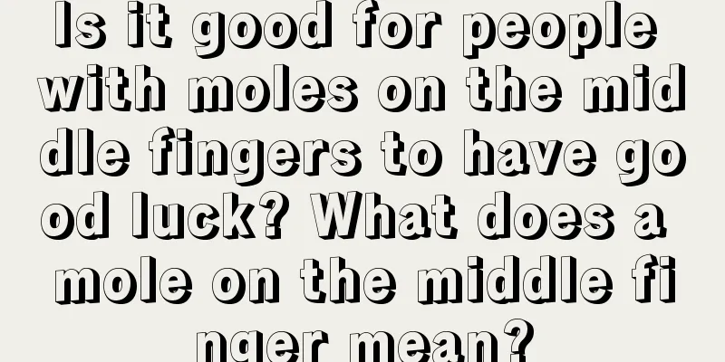 Is it good for people with moles on the middle fingers to have good luck? What does a mole on the middle finger mean?