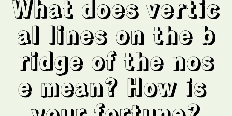 What does vertical lines on the bridge of the nose mean? How is your fortune?