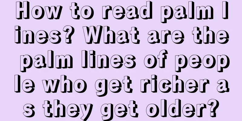 How to read palm lines? What are the palm lines of people who get richer as they get older?