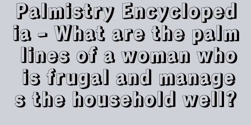 Palmistry Encyclopedia - What are the palm lines of a woman who is frugal and manages the household well?