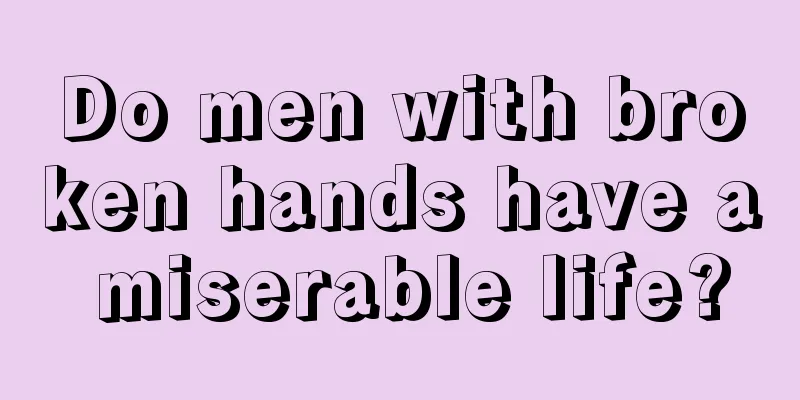 Do men with broken hands have a miserable life?