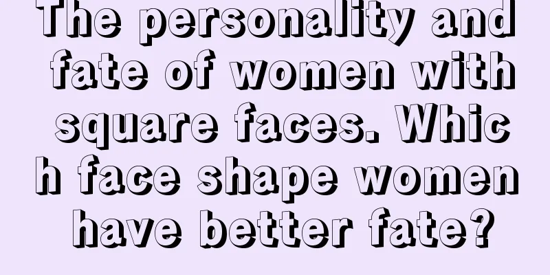 The personality and fate of women with square faces. Which face shape women have better fate?