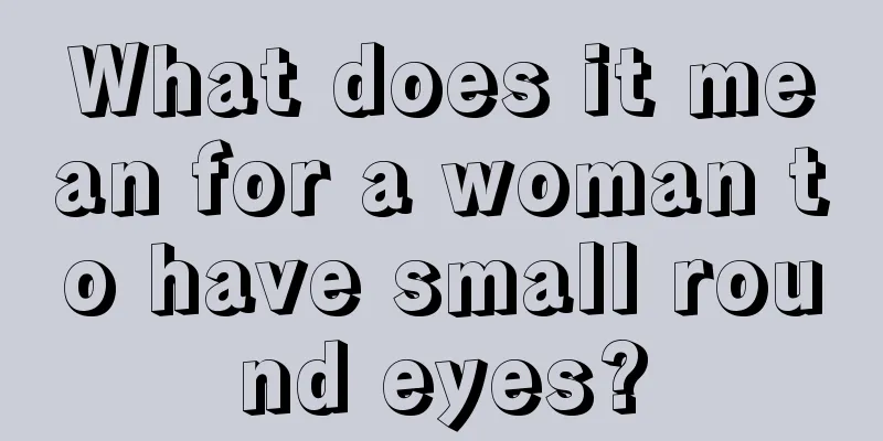 What does it mean for a woman to have small round eyes?