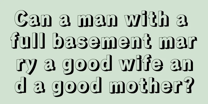 Can a man with a full basement marry a good wife and a good mother?