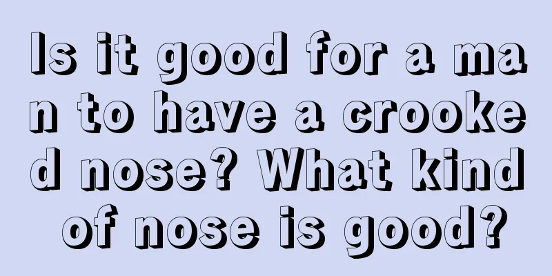 Is it good for a man to have a crooked nose? What kind of nose is good?